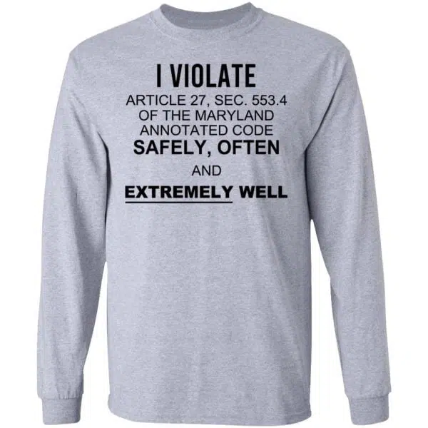 I Violate Article 27 Sec 553.4 Of The Maryland Annotated Code Safely Often And Extremely Well Shirt, Hoodie, Tank 8