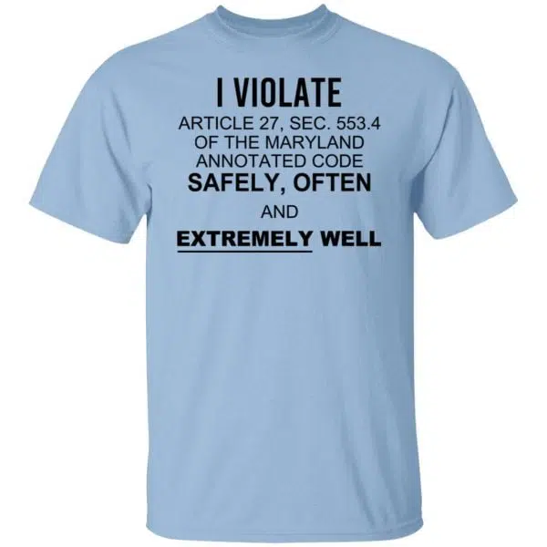 I Violate Article 27 Sec 553.4 Of The Maryland Annotated Code Safely Often And Extremely Well Shirt, Hoodie, Tank 2