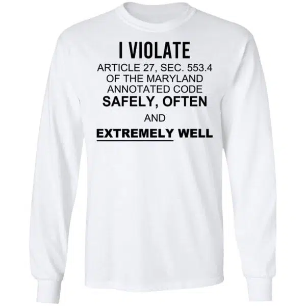 I Violate Article 27 Sec 553.4 Of The Maryland Annotated Code Safely Often And Extremely Well Shirt, Hoodie, Tank 9