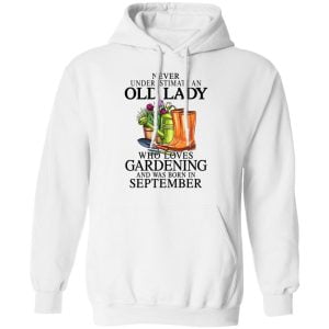 Never Underestimate An Old Lady Who Loves Gardening And Was Born In September Shirt, Hoodie, Tank 24 Never Underestimate An Old Lady Who Loves Gardening And Was Born In September Shirt, Hoodie, Tank 24