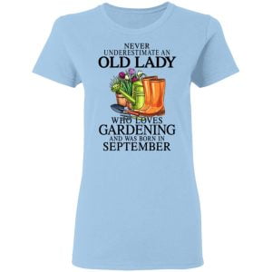 Never Underestimate An Old Lady Who Loves Gardening And Was Born In September Shirt, Hoodie, Tank 17 Never Underestimate An Old Lady Who Loves Gardening And Was Born In September Shirt, Hoodie, Tank 17