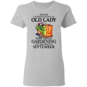 Never Underestimate An Old Lady Who Loves Gardening And Was Born In September Shirt, Hoodie, Tank 19 Never Underestimate An Old Lady Who Loves Gardening And Was Born In September Shirt, Hoodie, Tank 19