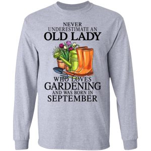 Never Underestimate An Old Lady Who Loves Gardening And Was Born In September Shirt, Hoodie, Tank 20 Never Underestimate An Old Lady Who Loves Gardening And Was Born In September Shirt, Hoodie, Tank 20