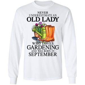 Never Underestimate An Old Lady Who Loves Gardening And Was Born In September Shirt, Hoodie, Tank 21 Never Underestimate An Old Lady Who Loves Gardening And Was Born In September Shirt, Hoodie, Tank 21