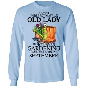 Never Underestimate An Old Lady Who Loves Gardening And Was Born In September Shirt, Hoodie, Tank 22 Never Underestimate An Old Lady Who Loves Gardening And Was Born In September Shirt, Hoodie, Tank 22