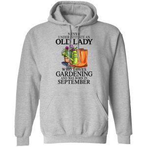 Never Underestimate An Old Lady Who Loves Gardening And Was Born In September Shirt, Hoodie, Tank 23 Never Underestimate An Old Lady Who Loves Gardening And Was Born In September Shirt, Hoodie, Tank 23