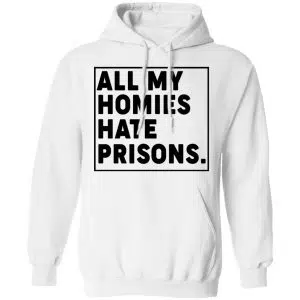 All My Homies Hate Prisons Shirt, Hoodie, Tank 24