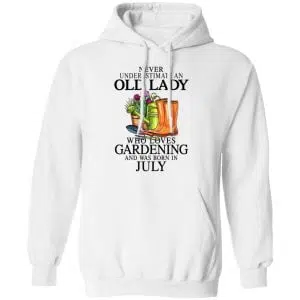 Never Underestimate An Old Lady Who Loves Gardening And Was Born In July Shirt, Hoodie, Tank 24