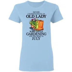 Never Underestimate An Old Lady Who Loves Gardening And Was Born In July Shirt, Hoodie, Tank 17