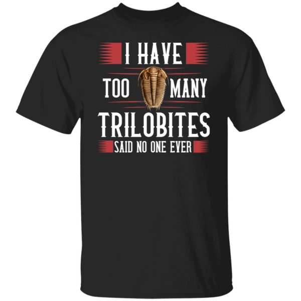 I Have Too Many Trilobites Said No One Ever Shirt, Hoodie, Tank 3