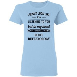 I Might Look Like I'm Listening To You Foot Reflexology Shirt, Hoodie, Tank 17