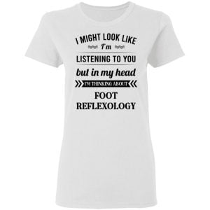 I Might Look Like I'm Listening To You Foot Reflexology Shirt, Hoodie, Tank 18