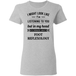 I Might Look Like I'm Listening To You Foot Reflexology Shirt, Hoodie, Tank 19