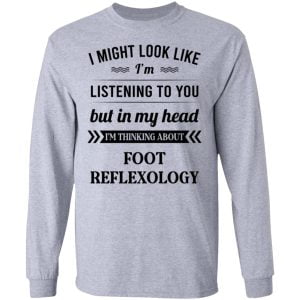 I Might Look Like I'm Listening To You Foot Reflexology Shirt, Hoodie, Tank 20
