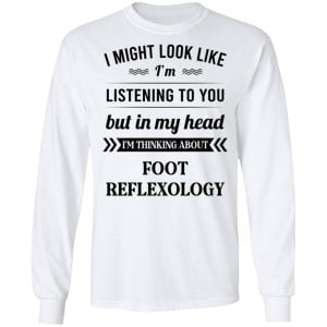 I Might Look Like I'm Listening To You Foot Reflexology Shirt, Hoodie, Tank 21