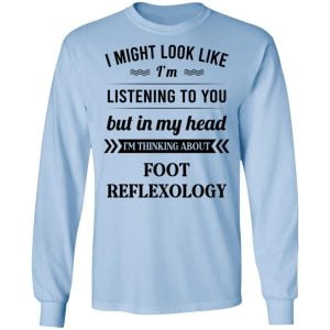 I Might Look Like I'm Listening To You Foot Reflexology Shirt, Hoodie, Tank 22