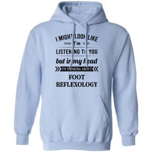 I Might Look Like I'm Listening To You Foot Reflexology Shirt, Hoodie, Tank 25
