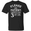 Please Be Patient There's Like 3 Of Us Shirt, Hoodie, Tank 2