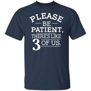 Please Be Patient There's Like 3 Of Us Shirt, Hoodie, Tank 16