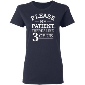 Please Be Patient There's Like 3 Of Us Shirt, Hoodie, Tank 20