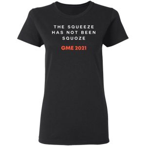 The Squeeze Has Not Been Squoze GME 2021 Shirt, Hoodie, Tank 18