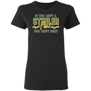 If You Ain't A Steeler Fan You Ain't Shit Shirt, Hoodie, Tank 8