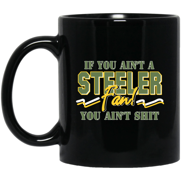 If You Ain't A Steeler Fan You Ain't Shit Mug 3