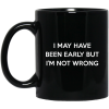 I May Have Been Early But I'm Not Wrong Mug 1