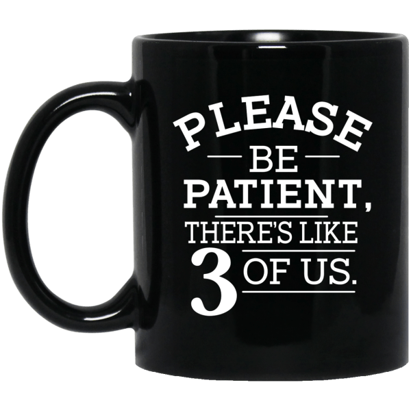 Please Be Patient There's Like 3 Of Us Mug 3