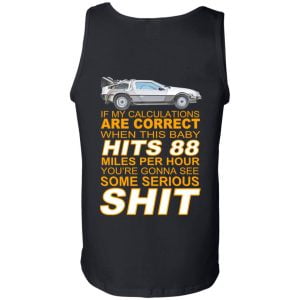 If My Calculations Are Correct When This Baby Hits 88 Miles Per Hour You're Gonna See Some Serious Shit In Back Shirt, Hoodie, Tank 24