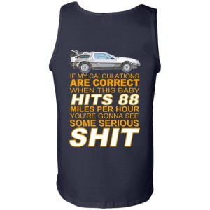 If My Calculations Are Correct When This Baby Hits 88 Miles Per Hour You're Gonna See Some Serious Shit In Back Shirt, Hoodie, Tank 25
