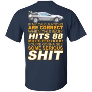 If My Calculations Are Correct When This Baby Hits 88 Miles Per Hour You're Gonna See Some Serious Shit In Back Shirt, Hoodie, Tank 16