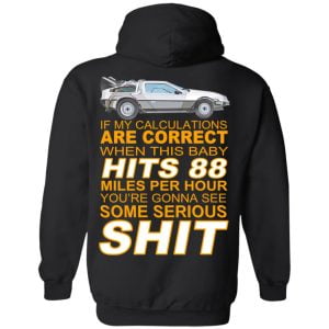 If My Calculations Are Correct When This Baby Hits 88 Miles Per Hour You're Gonna See Some Serious Shit In Back Shirt, Hoodie, Tank 20