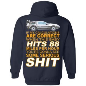 If My Calculations Are Correct When This Baby Hits 88 Miles Per Hour You're Gonna See Some Serious Shit In Back Shirt, Hoodie, Tank 21