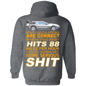 If My Calculations Are Correct When This Baby Hits 88 Miles Per Hour You're Gonna See Some Serious Shit In Back Shirt, Hoodie, Tank 22