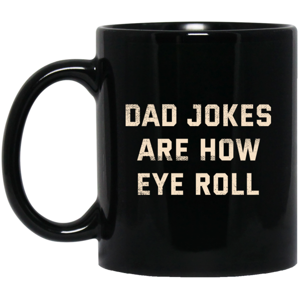 Dad Jokes Are How Eye Roll Mug 3