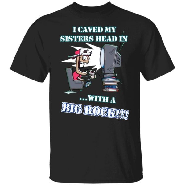 I Caved My Sisters Head In With A Big Rock Shirt, Hoodie, Tank 3