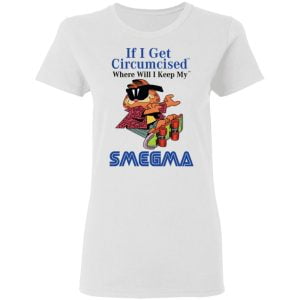 If I Get Circumcised Where Will I Keep My Smegma Shirt, Hoodie, Tank 18