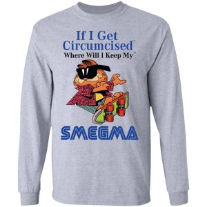 If I Get Circumcised Where Will I Keep My Smegma Shirt, Hoodie, Tank 20