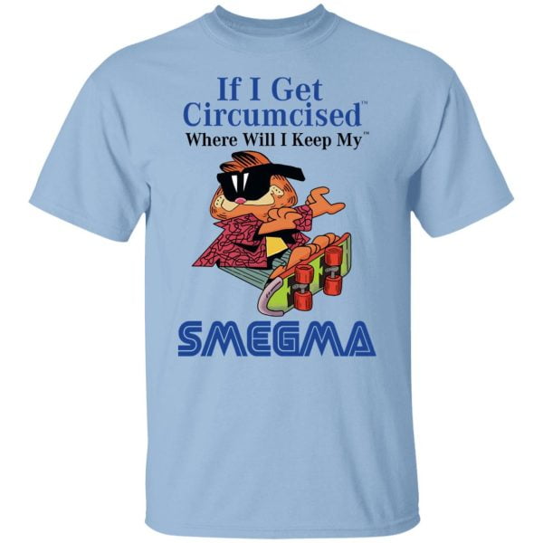 If I Get Circumcised Where Will I Keep My Smegma Shirt, Hoodie, Tank 3