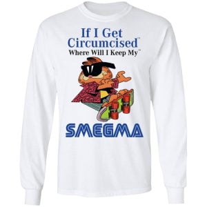 If I Get Circumcised Where Will I Keep My Smegma Shirt, Hoodie, Tank 21