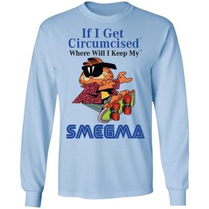 If I Get Circumcised Where Will I Keep My Smegma Shirt, Hoodie, Tank 22