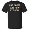 Dad Jokes Are How Eye Roll Shirt, Hoodie, Tank 1