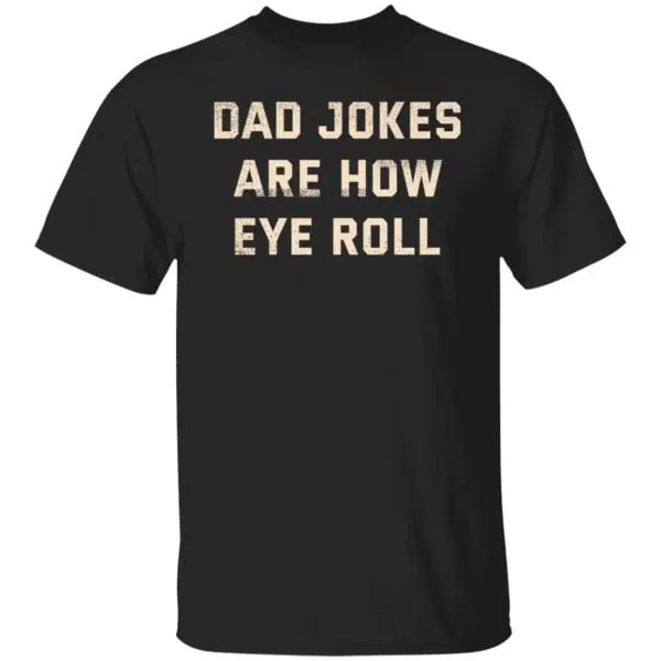 Dad Jokes Are How Eye Roll Shirt, Hoodie, Tank 3