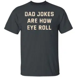 Dad Jokes Are How Eye Roll Shirt, Hoodie, Tank 15