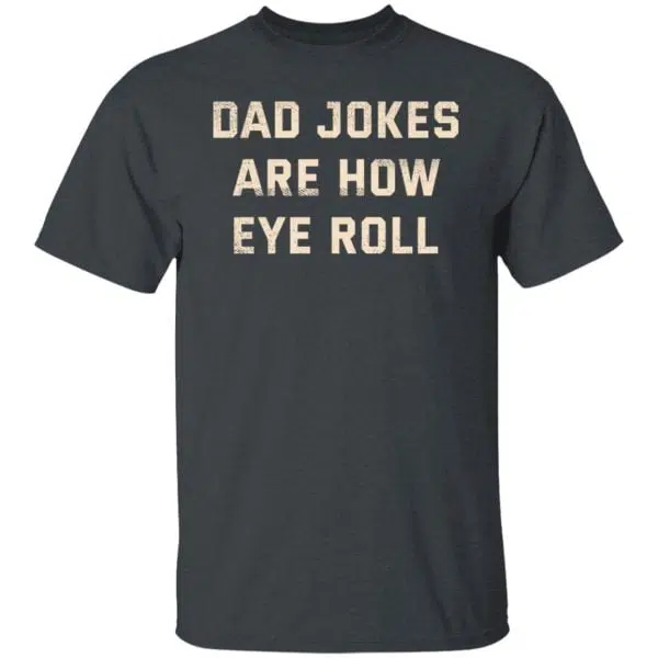 Dad Jokes Are How Eye Roll Shirt, Hoodie, Tank 4
