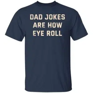 Dad Jokes Are How Eye Roll Shirt, Hoodie, Tank 16