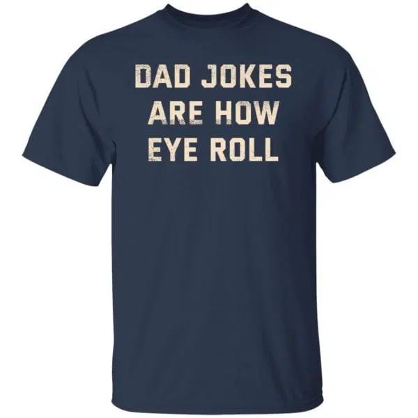 Dad Jokes Are How Eye Roll Shirt, Hoodie, Tank 5