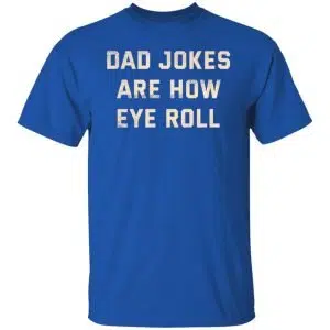 Dad Jokes Are How Eye Roll Shirt, Hoodie, Tank 17