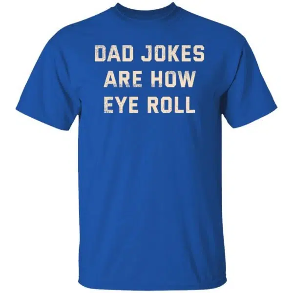 Dad Jokes Are How Eye Roll Shirt, Hoodie, Tank 6